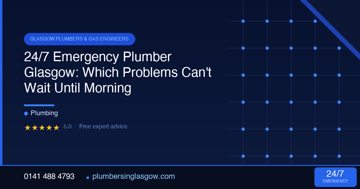 24/7 Emergency Plumber Glasgow: Which Problems Can't Wait Until Morning
